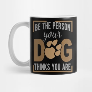 Be The Person Your Dog Thinks You Are Mug